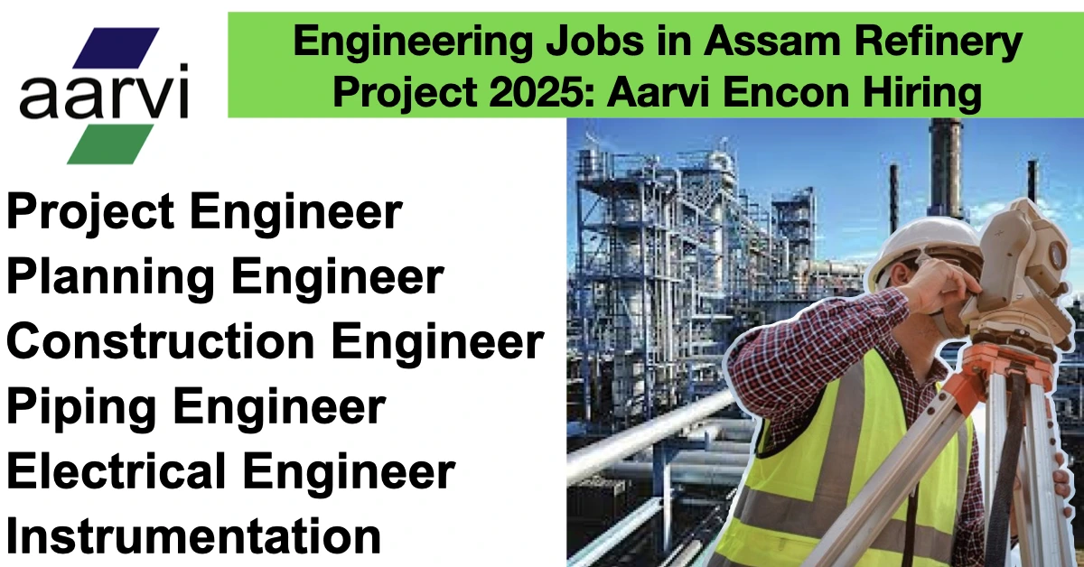 Engineering Jobs in Assam Refinery Project 2025: Aarvi Encon Hiring